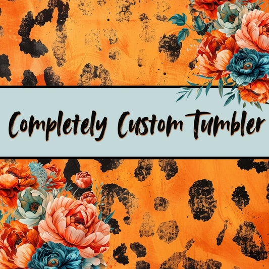 {Completely Custom} Tumbler